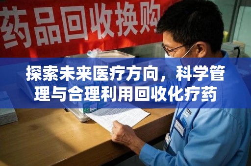 海口探索未来医疗方向，科学管理与合理利用回收化疗药